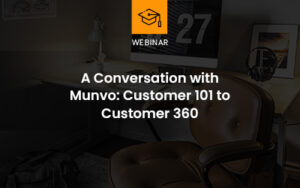 A conversation with Munvo: Customer 101 to Customer 360 webinar